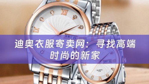 迪奥衣服寄卖网：寻找高端时尚的新家