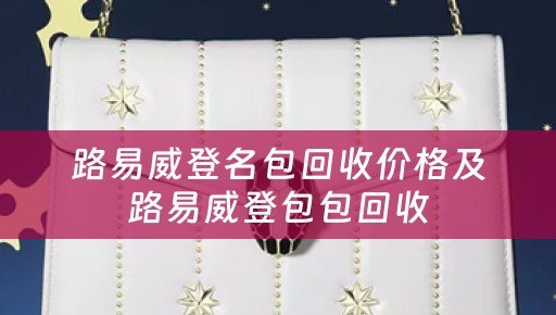 路易威登名包回收价格及路易威登包包回收