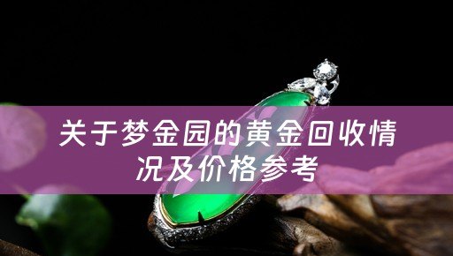 关于梦金园的黄金回收情况及价格参考