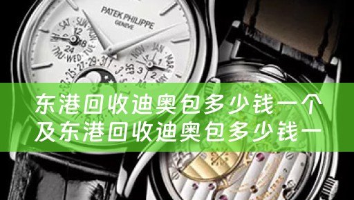 东港回收迪奥包多少钱一个及东港回收迪奥包多少钱一个月